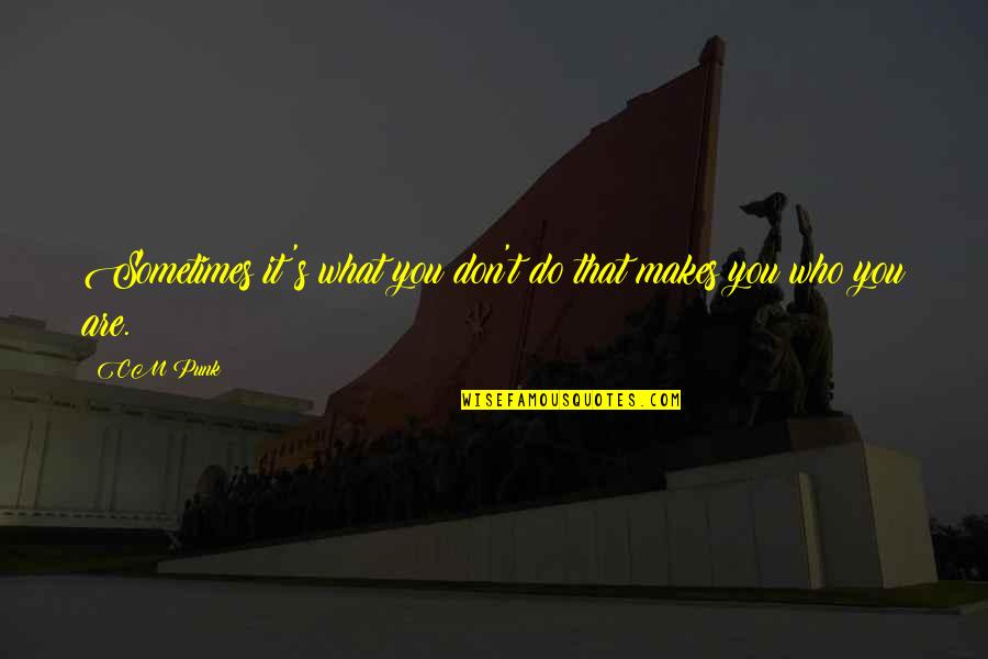 Cm To Quotes By CM Punk: Sometimes it's what you don't do that makes