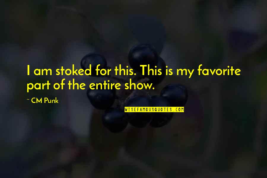 Cm To Quotes By CM Punk: I am stoked for this. This is my