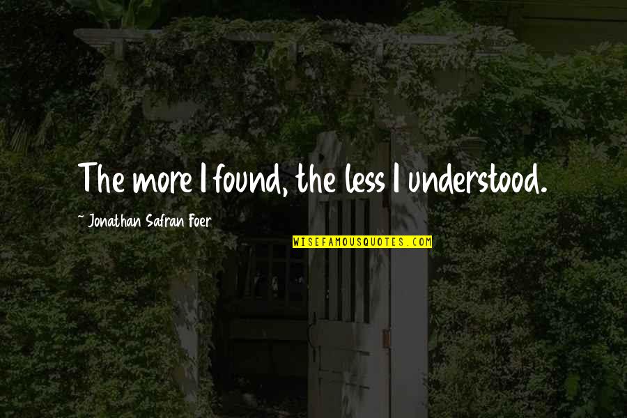 Cma Awards Quotes By Jonathan Safran Foer: The more I found, the less I understood.
