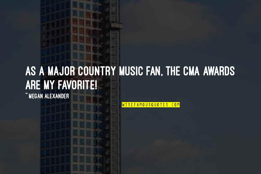 Cma Awards Quotes By Megan Alexander: As a major country music fan, the CMA