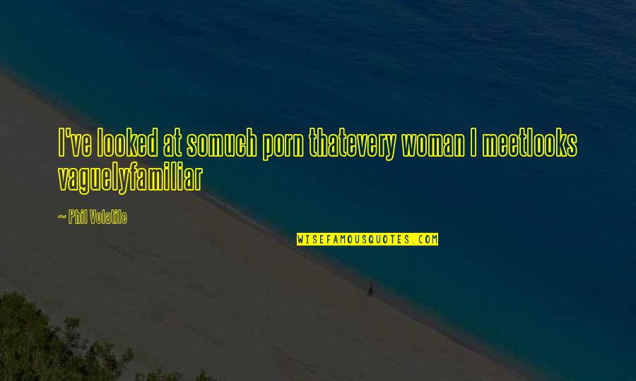 Cma Cgm Online Quote Quotes By Phil Volatile: I've looked at somuch porn thatevery woman I