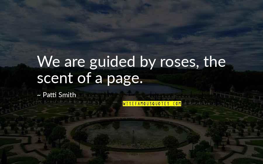 Cma Day Quotes By Patti Smith: We are guided by roses, the scent of