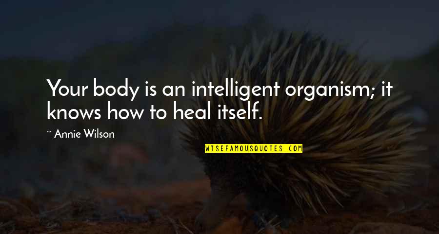 Cmaa Carolinas Quotes By Annie Wilson: Your body is an intelligent organism; it knows