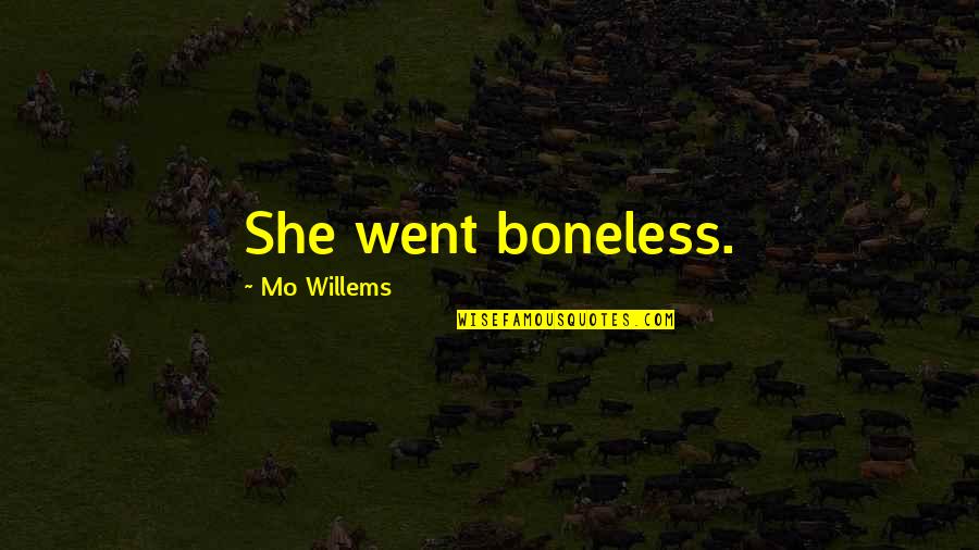 Cmaa Conference Quotes By Mo Willems: She went boneless. Cmaa Conference Quotes By Mo Willems: She went boneless.