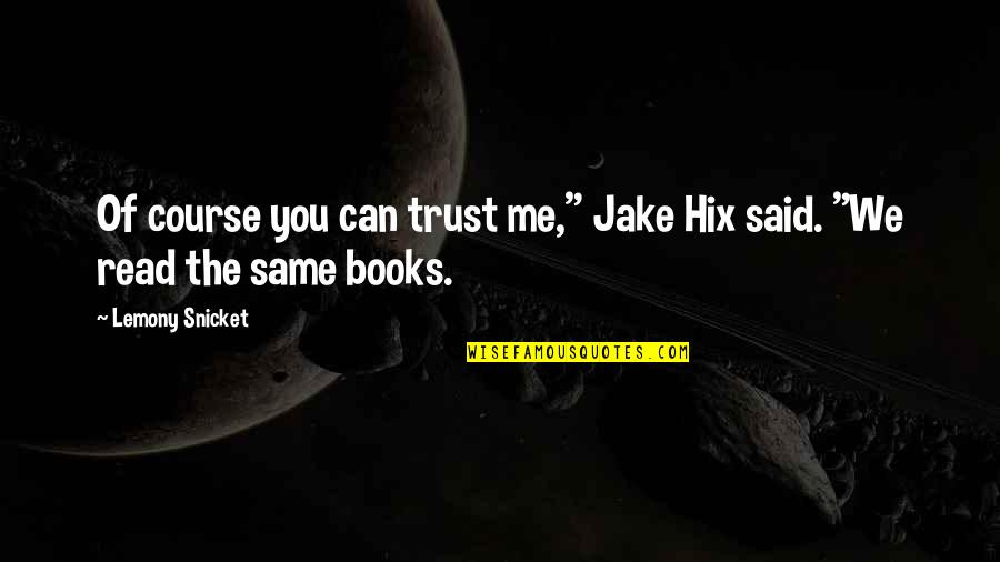 Cmas Certification Quotes By Lemony Snicket: Of course you can trust me," Jake Hix