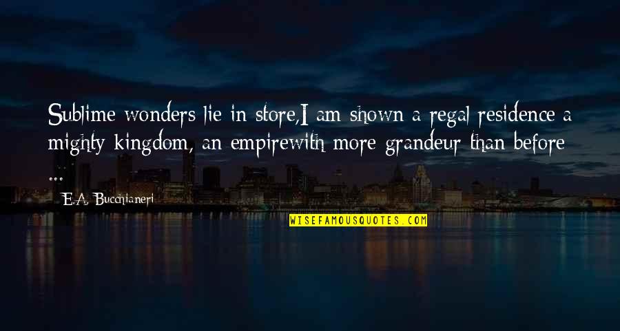 Cmbyn Oliver Quotes By E.A. Bucchianeri: Sublime wonders lie in store,I am shown a Cmbyn Oliver Quotes By E.A. Bucchianeri: Sublime wonders lie in store,I am shown a