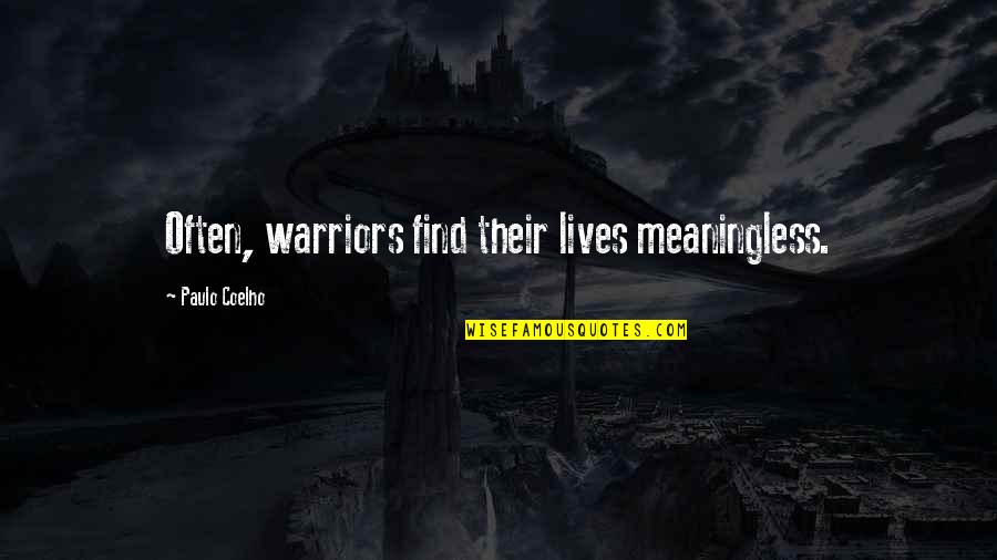 Cmbyn Oliver Quotes By Paulo Coelho: Often, warriors find their lives meaningless. Cmbyn Oliver Quotes By Paulo Coelho: Often, warriors find their lives meaningless.