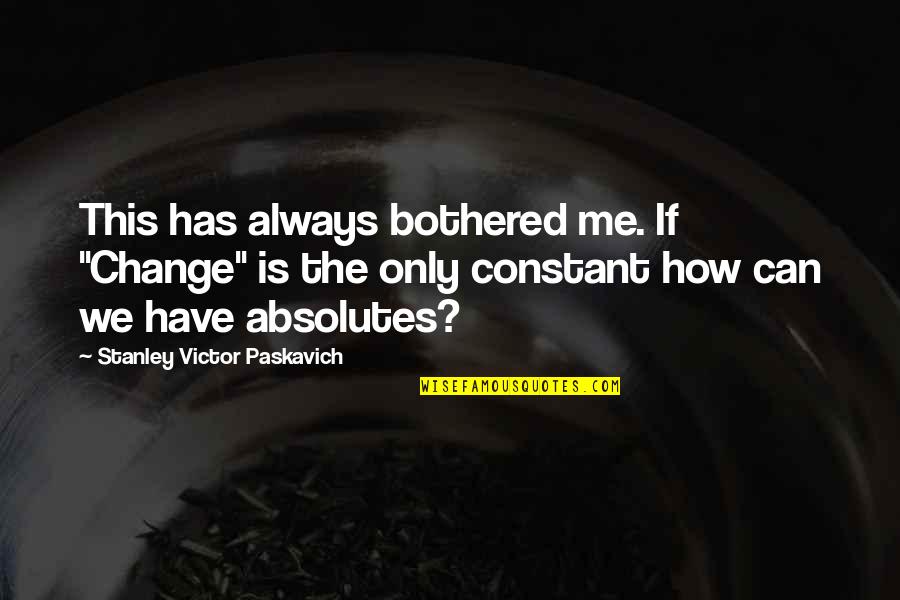 Cmbyn Oliver Quotes By Stanley Victor Paskavich: This has always bothered me. If "Change" is Cmbyn Oliver Quotes By Stanley Victor Paskavich: This has always bothered me. If "Change" is