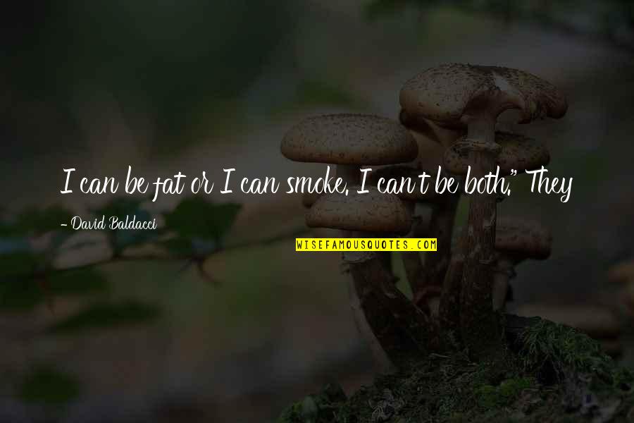 Cmd C With Quotes By David Baldacci: I can be fat or I can smoke.