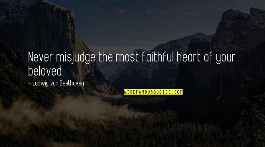 Cme Ag Quotes By Ludwig Van Beethoven: Never misjudge the most faithful heart of your