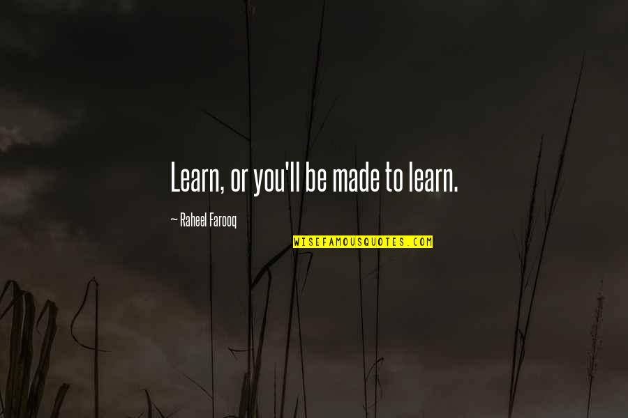 Cme Gc Quotes By Raheel Farooq: Learn, or you'll be made to learn.