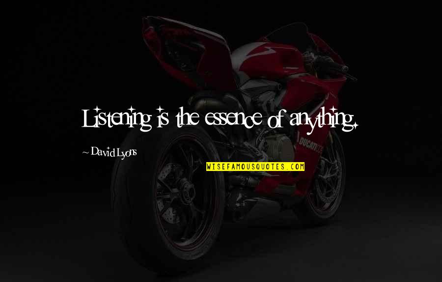Cme Ng Quotes By David Lyons: Listening is the essence of anything.