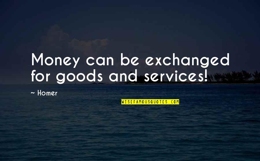 Cme Ng Quotes By Homer: Money can be exchanged for goods and services!