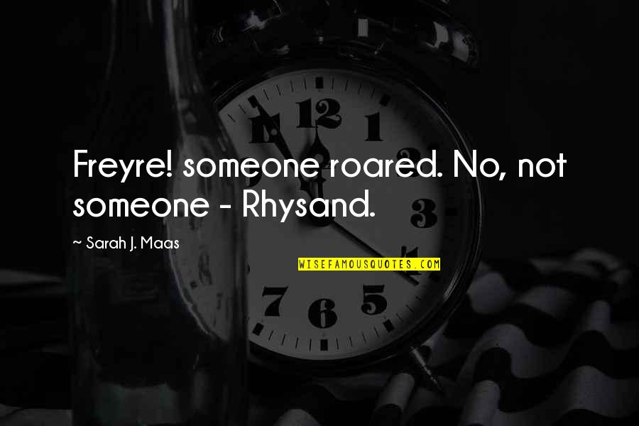 Cme Ng Quotes By Sarah J. Maas: Freyre! someone roared. No, not someone - Rhysand.