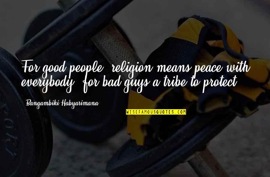 Cme Soy Quotes By Bangambiki Habyarimana: For good people, religion means peace with everybody,
