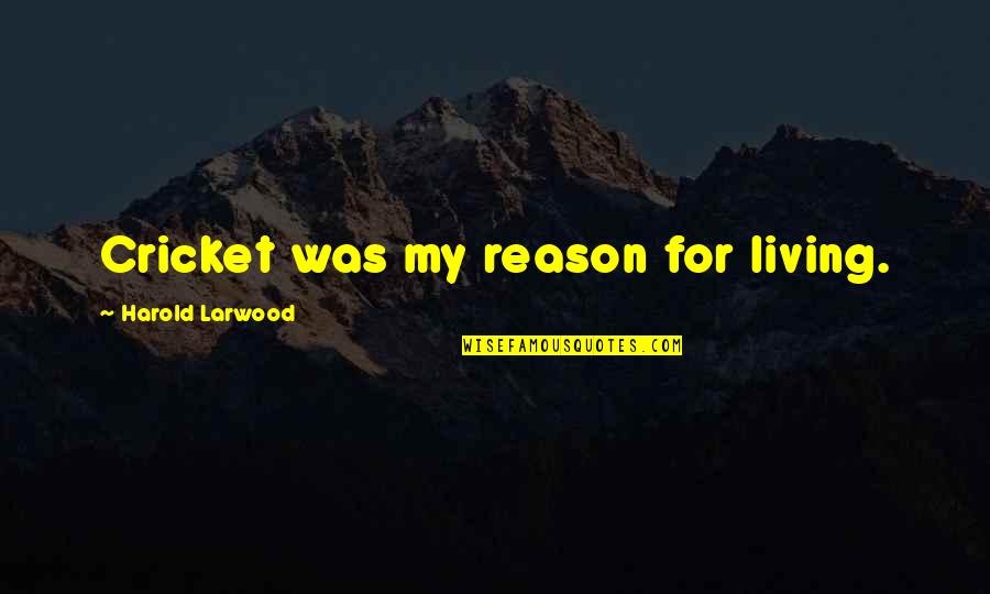 Cmere Boy Daequan Quotes By Harold Larwood: Cricket was my reason for living.