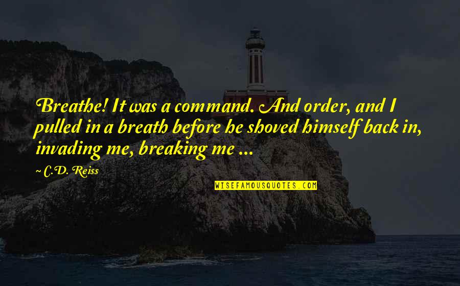 C'mere Quotes By C.D. Reiss: Breathe! It was a command. And order, and
