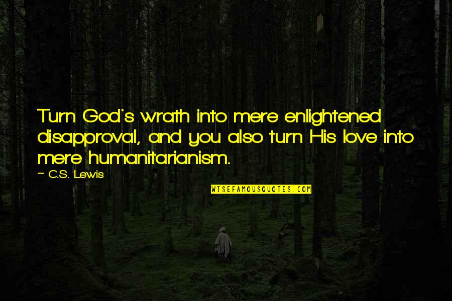 C'mere Quotes By C.S. Lewis: Turn God's wrath into mere enlightened disapproval, and