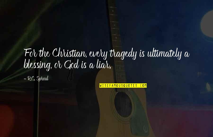 C'mere Quotes By R.C. Sproul: For the Christian, every tragedy is ultimately a