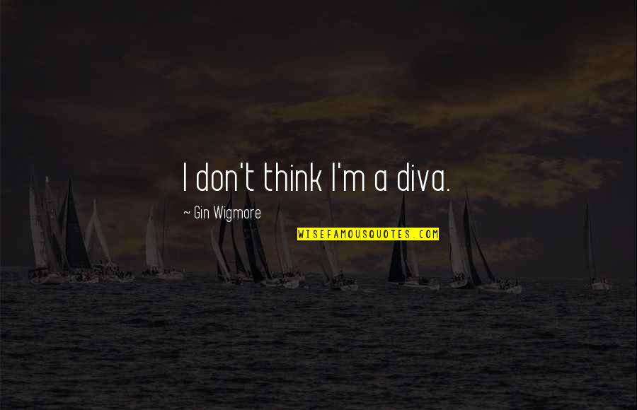 Cmf Quote Quotes By Gin Wigmore: I don't think I'm a diva.