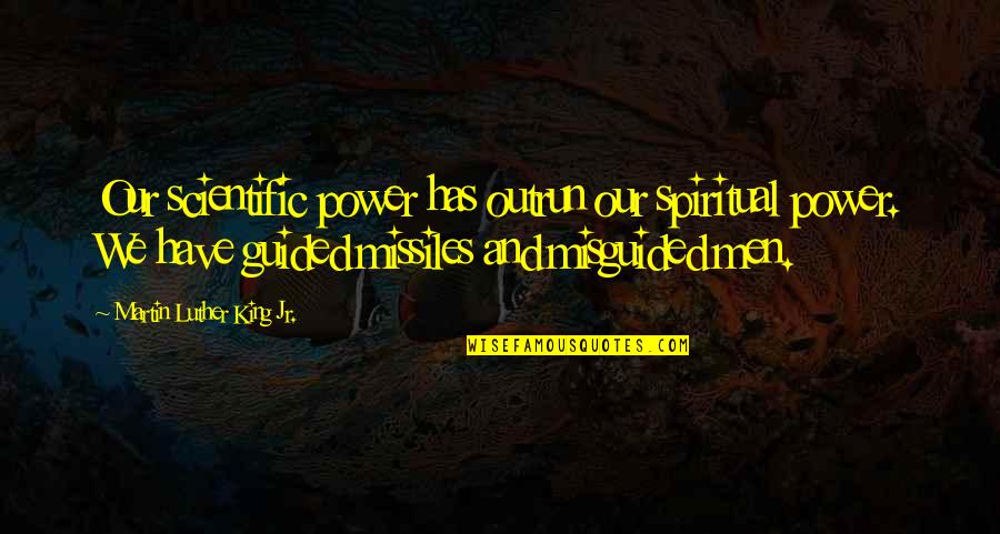 Cmf Quote Quotes By Martin Luther King Jr.: Our scientific power has outrun our spiritual power.