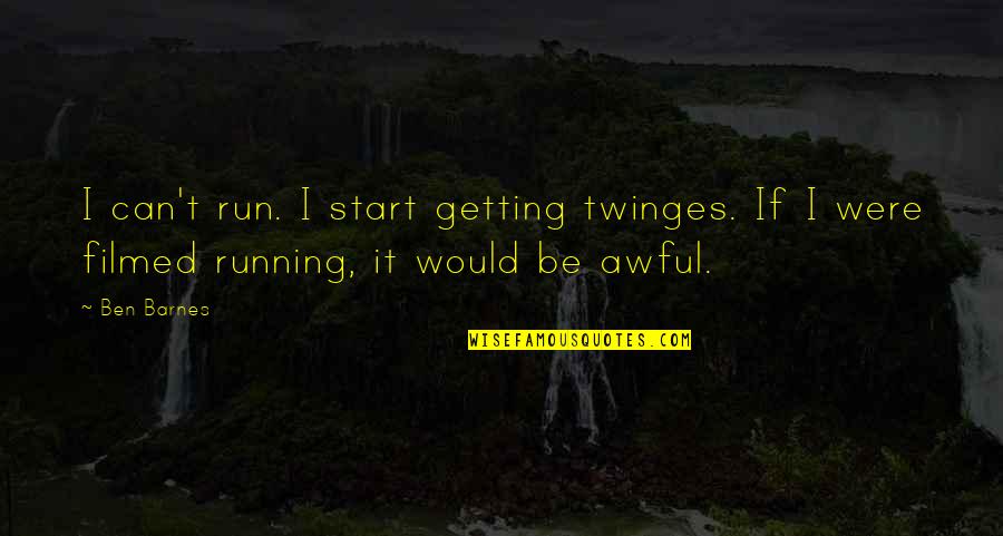 Cmi Concert Quotes By Ben Barnes: I can't run. I start getting twinges. If