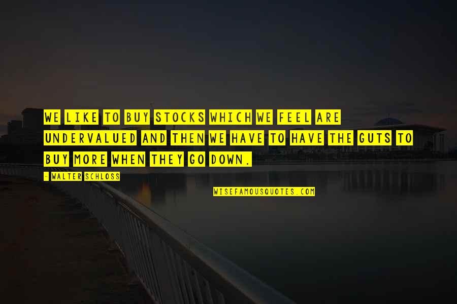 Cmleiloes Quotes By Walter Schloss: We like to buy stocks which we feel Cmleiloes Quotes By Walter Schloss: We like to buy stocks which we feel