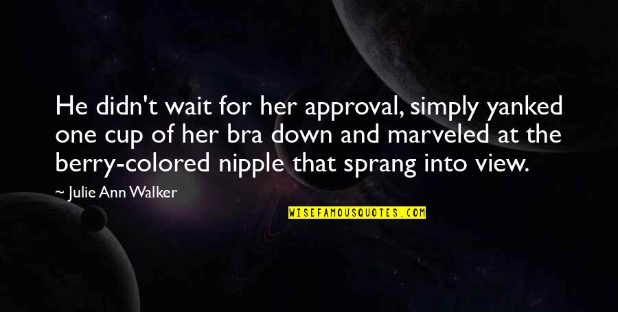 Cmmi Quality Quotes By Julie Ann Walker: He didn't wait for her approval, simply yanked Cmmi Quality Quotes By Julie Ann Walker: He didn't wait for her approval, simply yanked