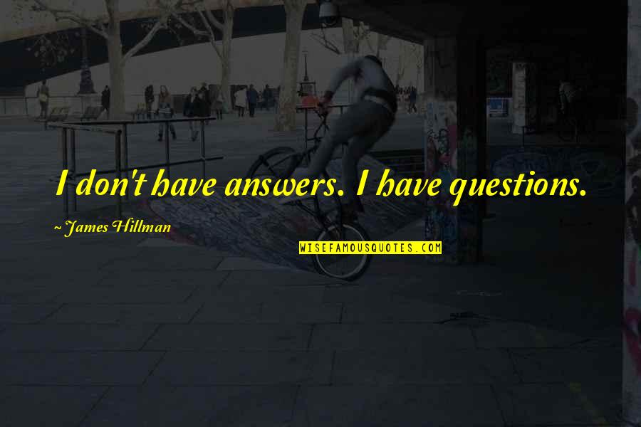 Cmon Games Quotes By James Hillman: I don't have answers. I have questions. Cmon Games Quotes By James Hillman: I don't have answers. I have questions.