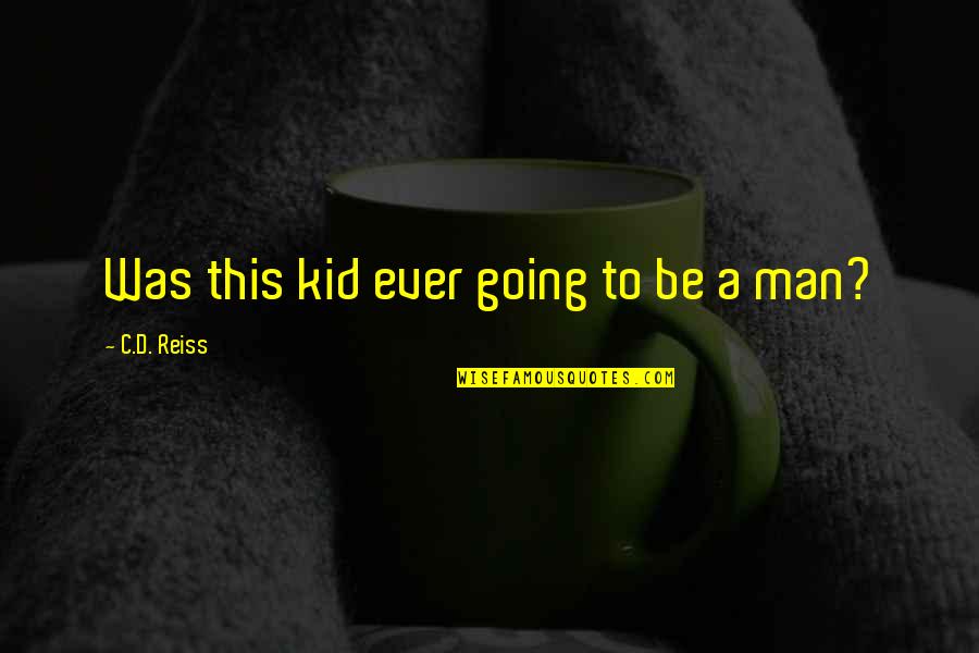 C'mon Man Quotes By C.D. Reiss: Was this kid ever going to be a C'mon Man Quotes By C.D. Reiss: Was this kid ever going to be a