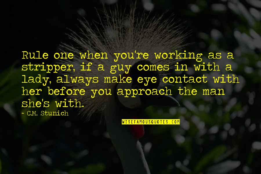 C'mon Man Quotes By C.M. Stunich: Rule one when you're working as a stripper, C'mon Man Quotes By C.M. Stunich: Rule one when you're working as a stripper,