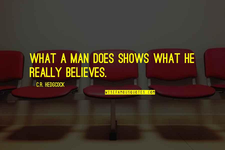 C'mon Man Quotes By C.R. Hedgcock: What a man does shows what he really