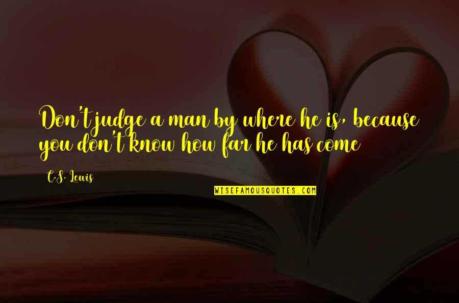 C'mon Man Quotes By C.S. Lewis: Don't judge a man by where he is,