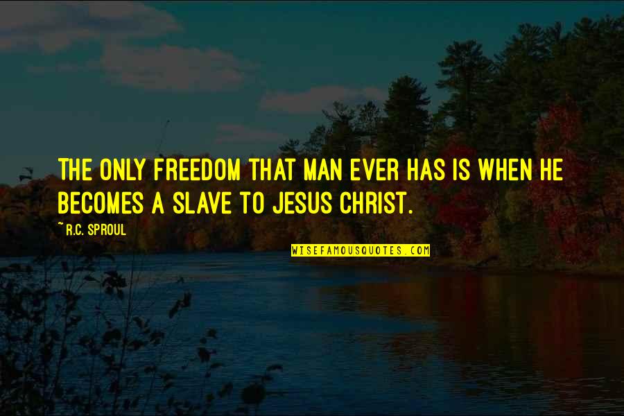 C'mon Man Quotes By R.C. Sproul: The only freedom that man ever has is