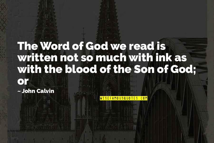 C'mon Son Quotes By John Calvin: The Word of God we read is written