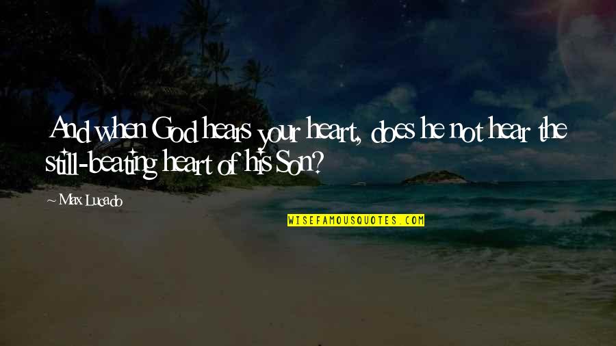 C'mon Son Quotes By Max Lucado: And when God hears your heart, does he