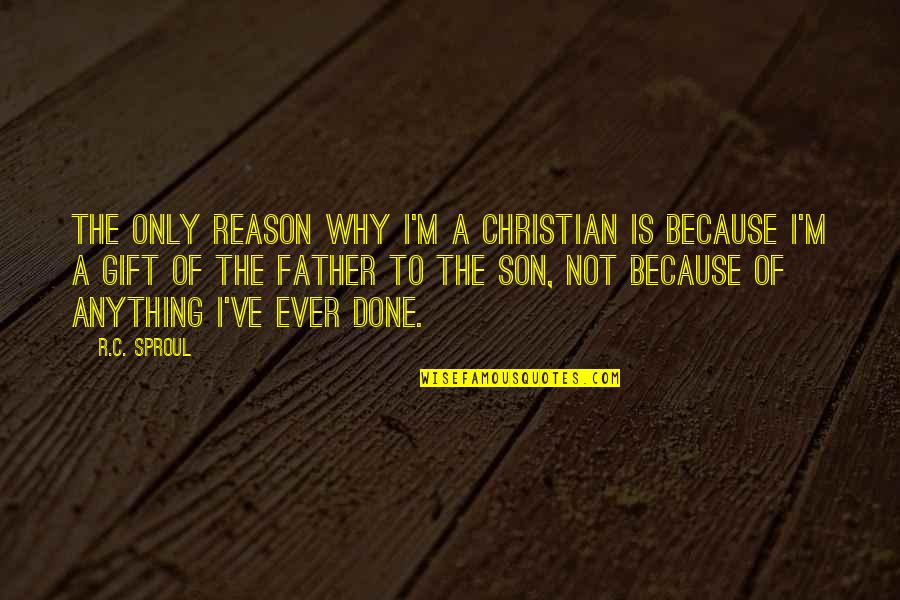 C'mon Son Quotes By R.C. Sproul: The only reason why I'm a Christian is