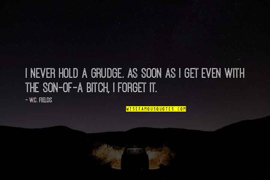 C'mon Son Quotes By W.C. Fields: I never hold a grudge. As soon as