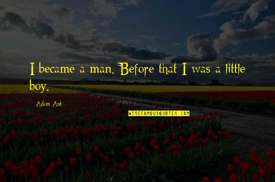 Cmos Quotes By Adam Ant: I became a man. Before that I was