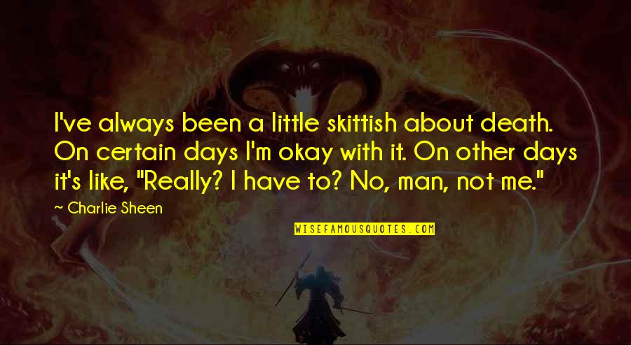 Cmos Quotes By Charlie Sheen: I've always been a little skittish about death. Cmos Quotes By Charlie Sheen: I've always been a little skittish about death.