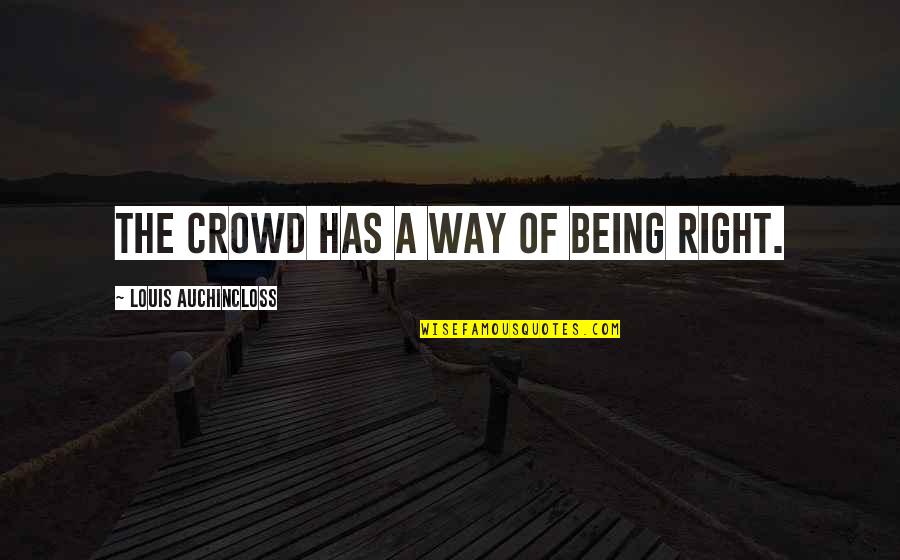 Cmpletely Quotes By Louis Auchincloss: The crowd has a way of being right.