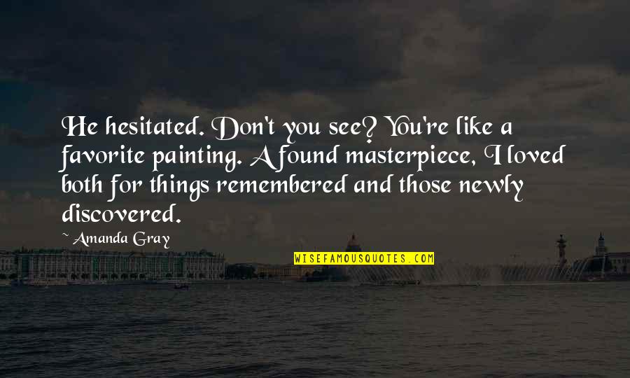 Cmt Crossroads Quotes By Amanda Gray: He hesitated. Don't you see? You're like a Cmt Crossroads Quotes By Amanda Gray: He hesitated. Don't you see? You're like a