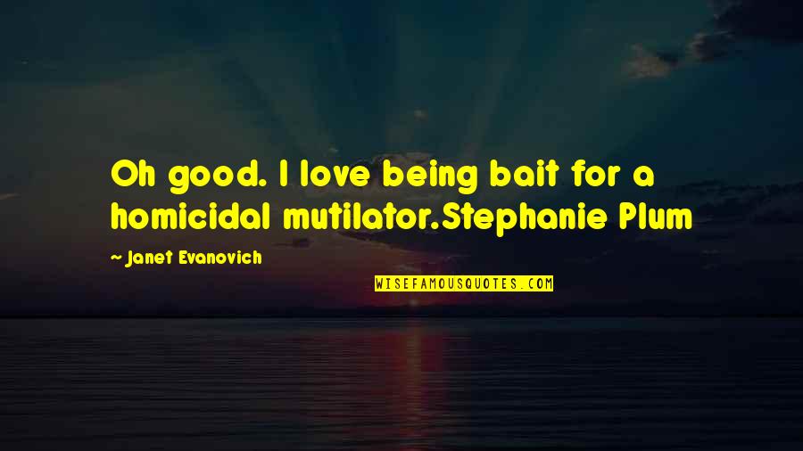 Cmt Crossroads Quotes By Janet Evanovich: Oh good. I love being bait for a Cmt Crossroads Quotes By Janet Evanovich: Oh good. I love being bait for a