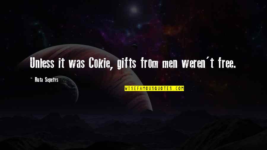 Cmt Crossroads Quotes By Ruta Sepetys: Unless it was Cokie, gifts from men weren't Cmt Crossroads Quotes By Ruta Sepetys: Unless it was Cokie, gifts from men weren't