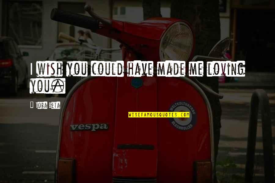 Cmt Crossroads Quotes By Toba Beta: I wish you could have made me loving