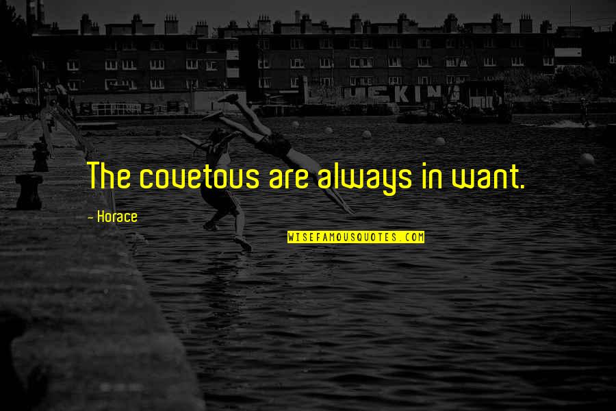 Cmt Disease Quotes By Horace: The covetous are always in want.