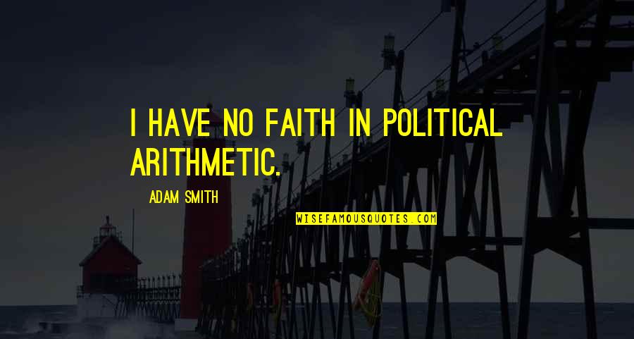 Cmtl Quotes By Adam Smith: I have no faith in political arithmetic. Cmtl Quotes By Adam Smith: I have no faith in political arithmetic.