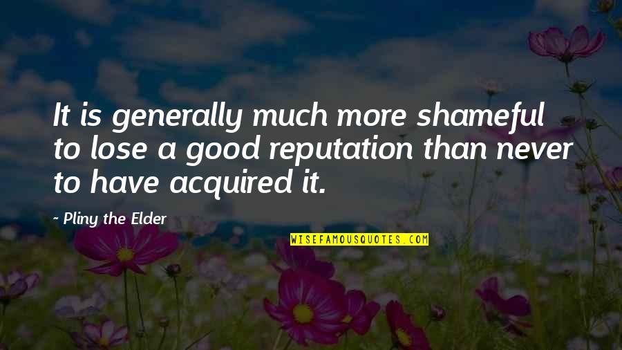 Cn Annadurai Quotes By Pliny The Elder: It is generally much more shameful to lose