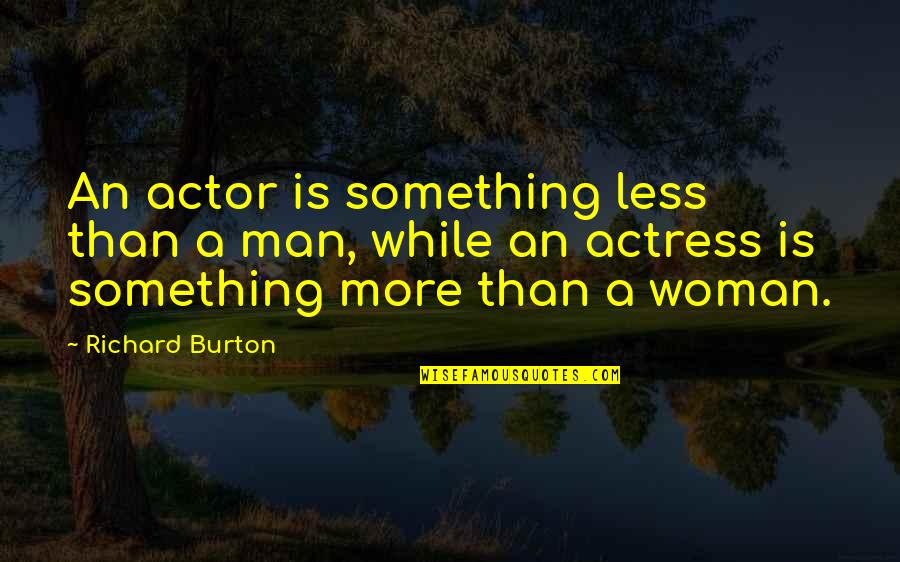 Cnaf Stock Quotes By Richard Burton: An actor is something less than a man,