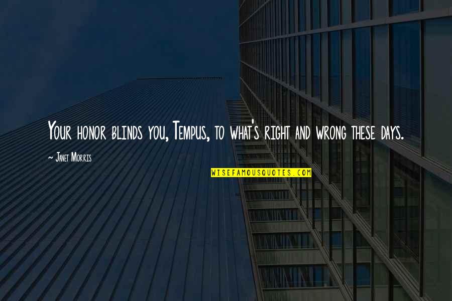 Cnbc Cds Quotes By Janet Morris: Your honor blinds you, Tempus, to what's right